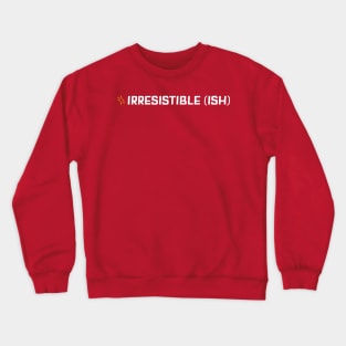 Irresistible Ish Crewneck Sweatshirt